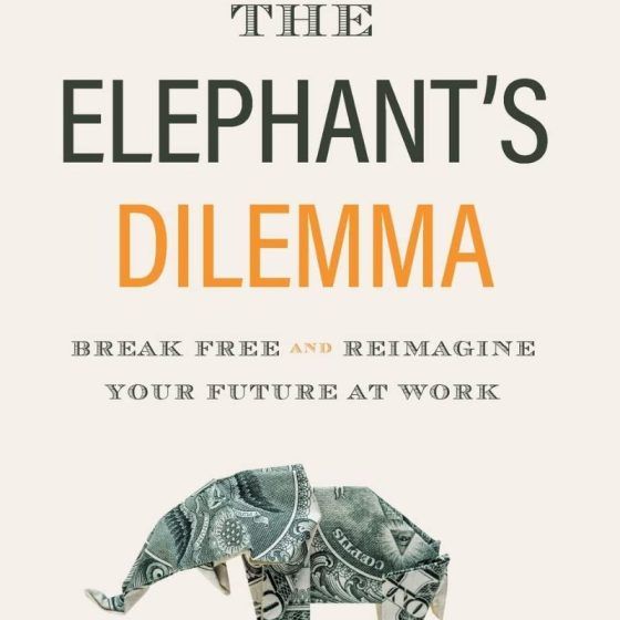 The Elephant's Dilemma: Break Free and Reimagine Your Future At Work